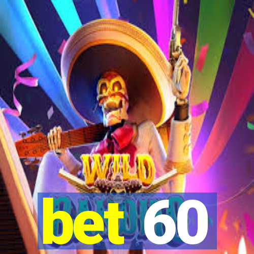 bet 60